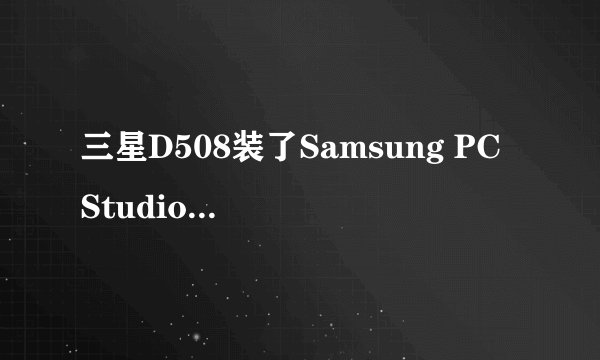 三星D508装了Samsung PC Studio 3后,与手机连接不上怎么办