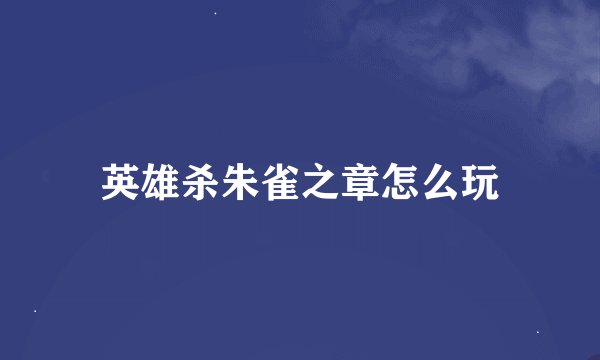英雄杀朱雀之章怎么玩