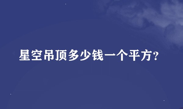 星空吊顶多少钱一个平方？