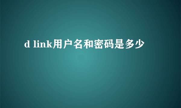 d link用户名和密码是多少