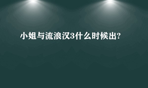 小姐与流浪汉3什么时候出?