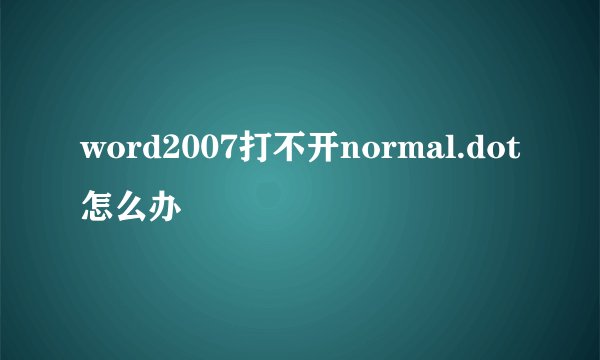 word2007打不开normal.dot怎么办
