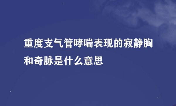 重度支气管哮喘表现的寂静胸和奇脉是什么意思