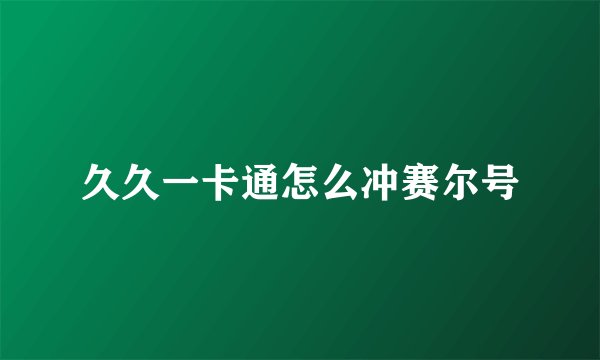 久久一卡通怎么冲赛尔号
