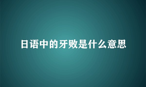 日语中的牙败是什么意思