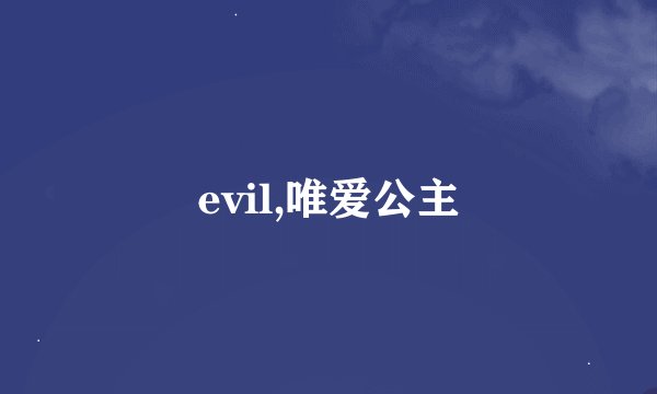 evil,唯爱公主