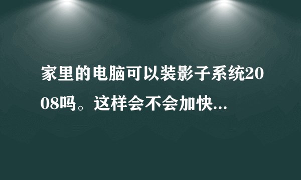家里的电脑可以装影子系统2008吗。这样会不会加快硬盘坏掉，我只是装c盘。拜托了各位 谢谢