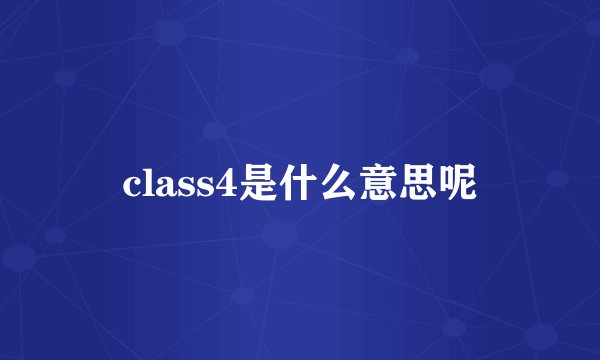 class4是什么意思呢