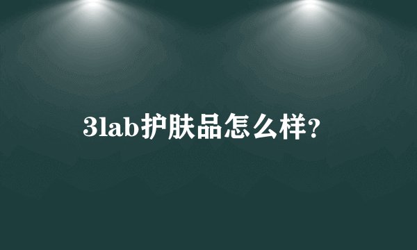 3lab护肤品怎么样？