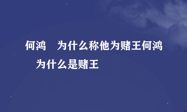 何鸿燊为什么称他为赌王何鸿燊为什么是赌王