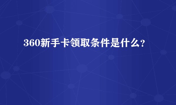 360新手卡领取条件是什么？