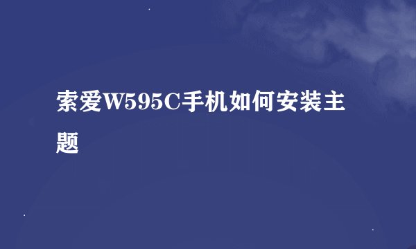 索爱W595C手机如何安装主题