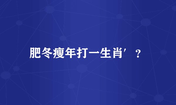肥冬瘦年打一生肖′？