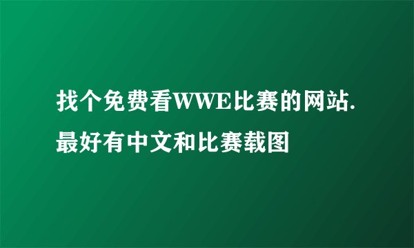 找个免费看WWE比赛的网站.最好有中文和比赛载图