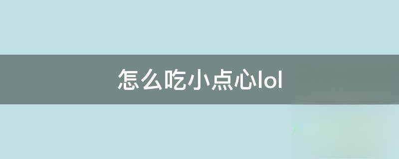 怎么吃小点心lol