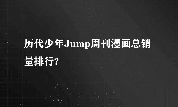 历代少年Jump周刊漫画总销量排行?