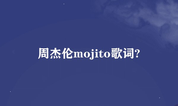 周杰伦mojito歌词?