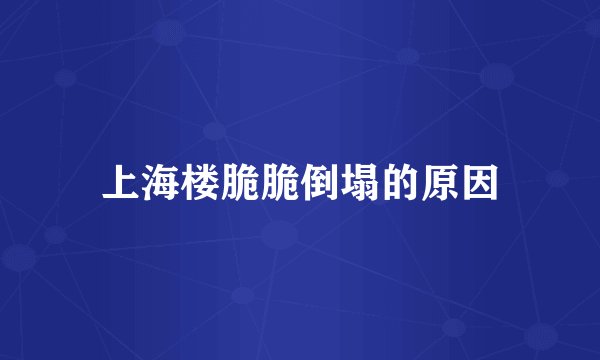 上海楼脆脆倒塌的原因
