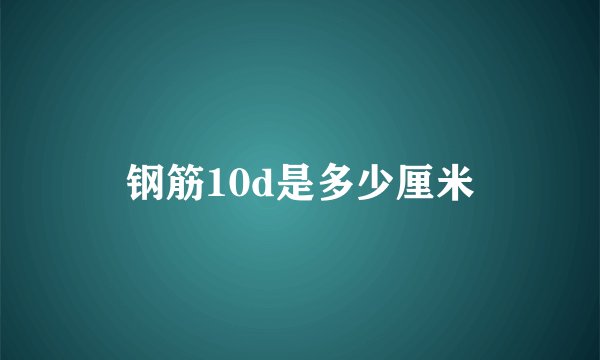 钢筋10d是多少厘米