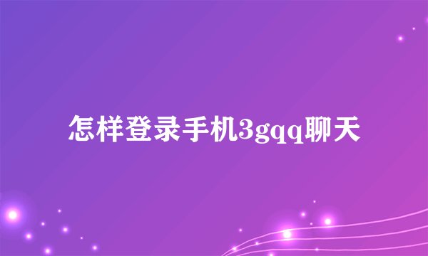 怎样登录手机3gqq聊天