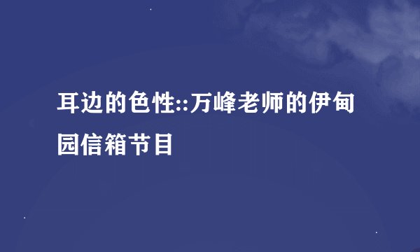 耳边的色性::万峰老师的伊甸园信箱节目
