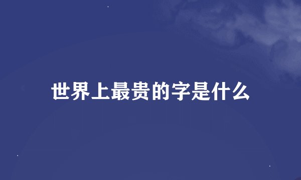 世界上最贵的字是什么