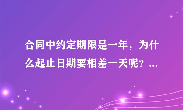 合同中约定期限是一年，为什么起止日期要相差一天呢？如今年的3月6日到明年的3月5日算一年，不是6日吗？谢