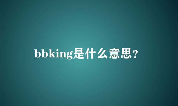 bbking是什么意思？