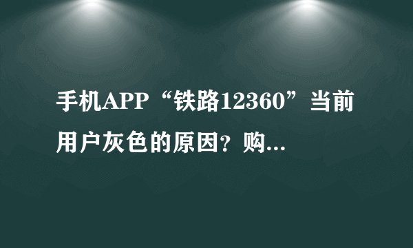 手机APP“铁路12360”当前用户灰色的原因？购票无法勾选本人，如何解决？