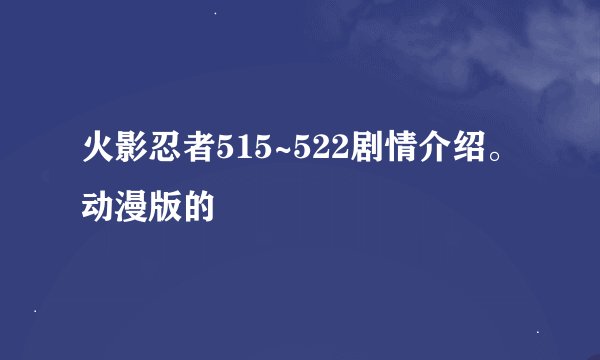 火影忍者515~522剧情介绍。动漫版的
