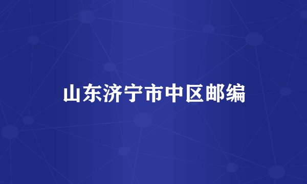 山东济宁市中区邮编