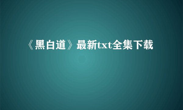 《黑白道》最新txt全集下载