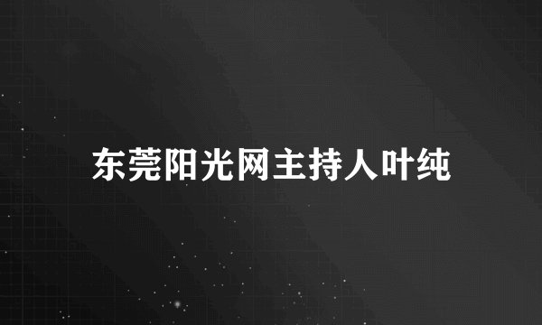东莞阳光网主持人叶纯