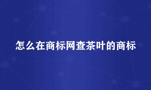 怎么在商标网查茶叶的商标