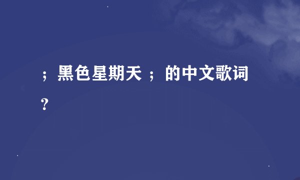 ；黑色星期天 ；的中文歌词？