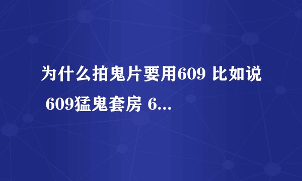 为什么拍鬼片要用609 比如说 609猛鬼套房 609猛鬼终结者 为什么要用 609？
