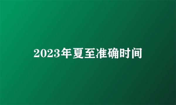 2023年夏至准确时间