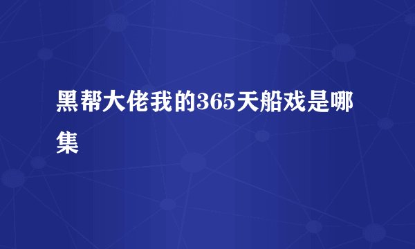 黑帮大佬我的365天船戏是哪集