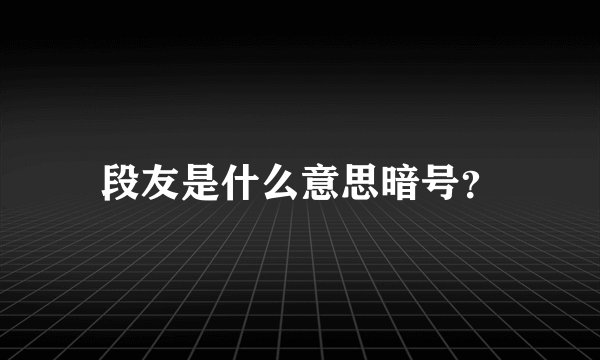段友是什么意思暗号？