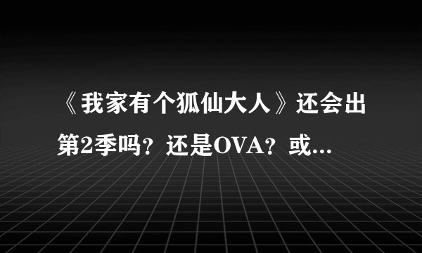 《我家有个狐仙大人》还会出第2季吗？还是OVA？或者25集？