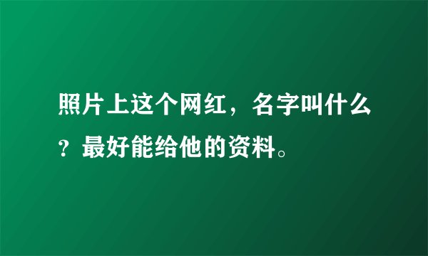 照片上这个网红，名字叫什么？最好能给他的资料。