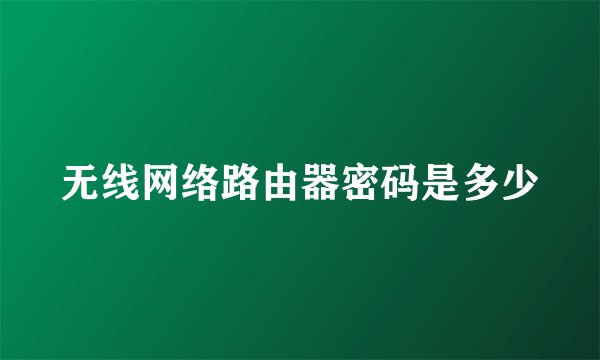 无线网络路由器密码是多少