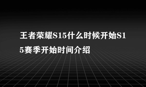 王者荣耀S15什么时候开始S15赛季开始时间介绍