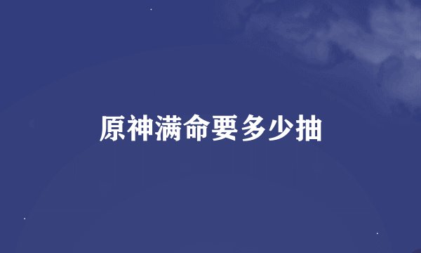原神满命要多少抽