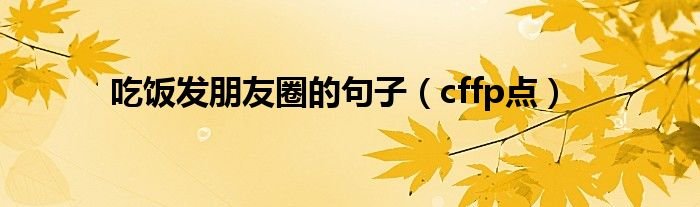 吃饭发朋友圈的句子cffp点
