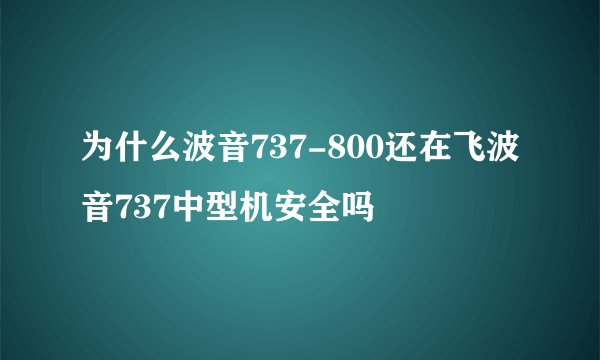 为什么波音737-800还在飞波音737中型机安全吗