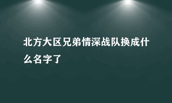 北方大区兄弟情深战队换成什么名字了