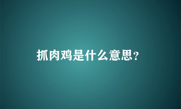 抓肉鸡是什么意思？