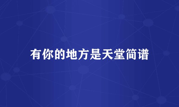 有你的地方是天堂简谱