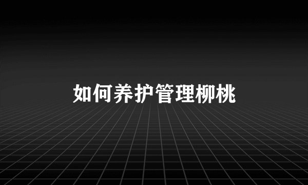 如何养护管理柳桃